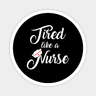 Nurse Shirt. Tired like a nurse. Magnet